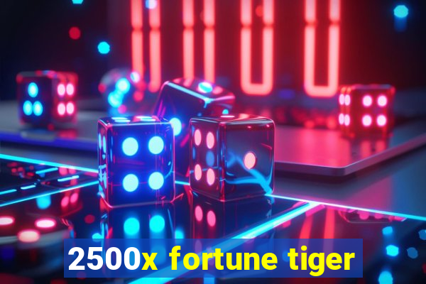 2500x fortune tiger