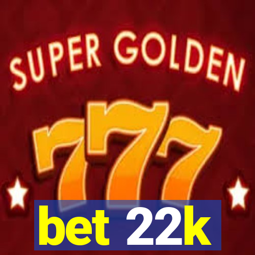 bet 22k