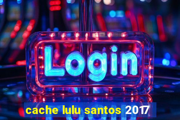 cache lulu santos 2017