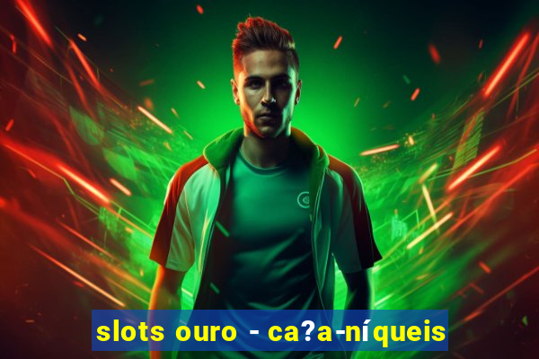 slots ouro - ca?a-níqueis