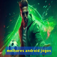 melhores android jogos