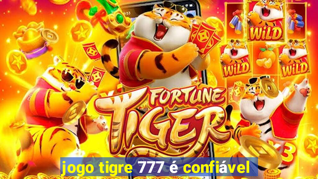 jogo tigre 777 é confiável