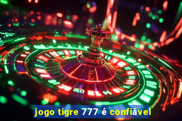 jogo tigre 777 é confiável