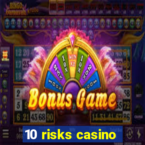 10 risks casino