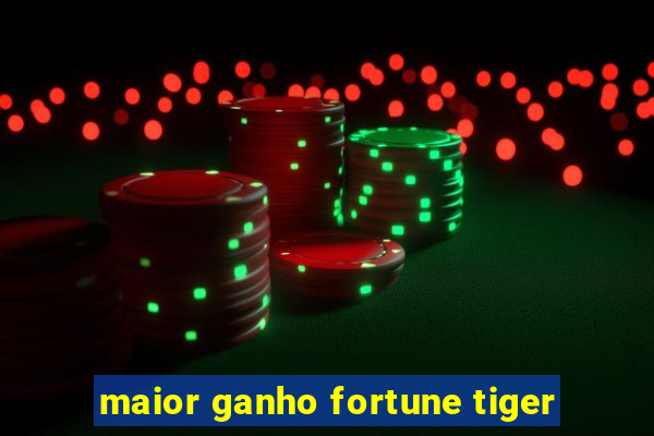 maior ganho fortune tiger