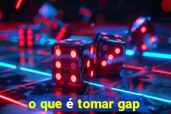 o que é tomar gap