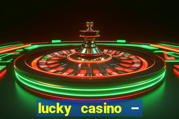 lucky casino – slots big wins