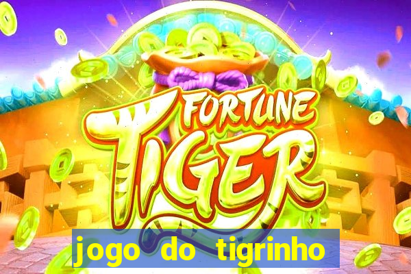 jogo do tigrinho que ganha dinheiro no cadastro