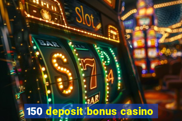 150 deposit bonus casino