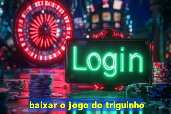 baixar o jogo do triguinho