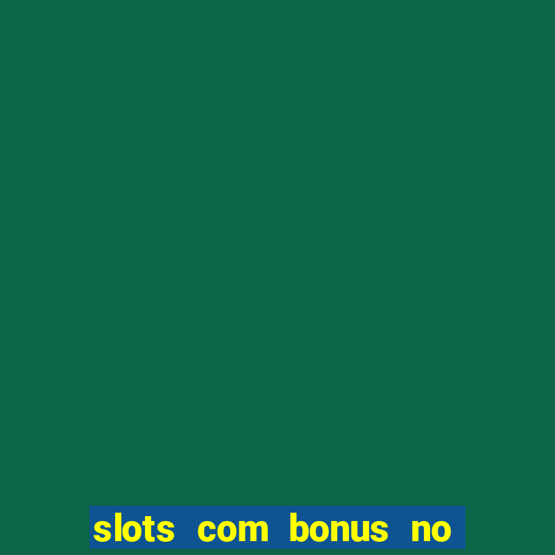 slots com bonus no cadastro sem depósito