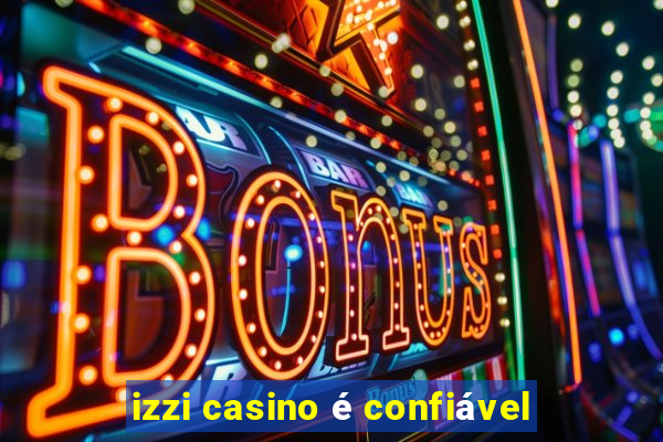 izzi casino é confiável