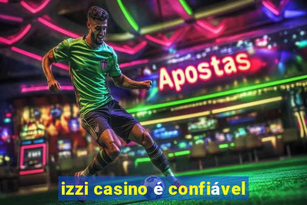 izzi casino é confiável