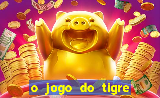 o jogo do tigre da dinheiro