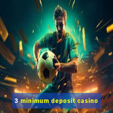 3 minimum deposit casino