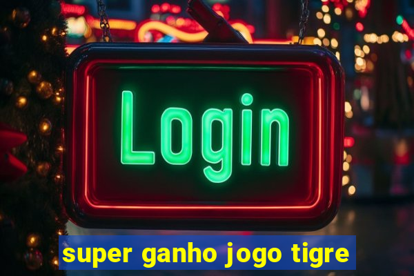 super ganho jogo tigre