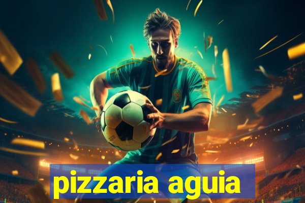 pizzaria aguia