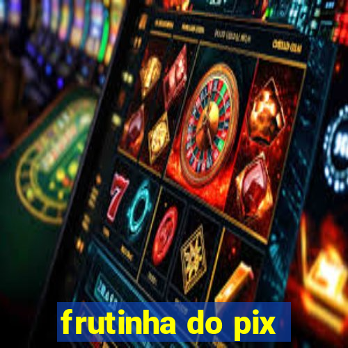 frutinha do pix