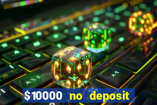 $10000 no deposit casino bonus