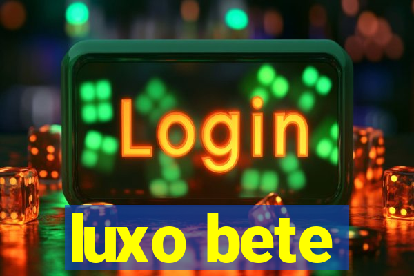 luxo bete