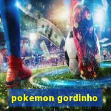 pokemon gordinho