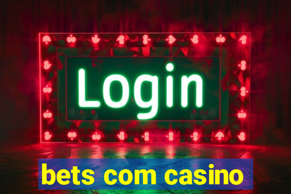 bets com casino