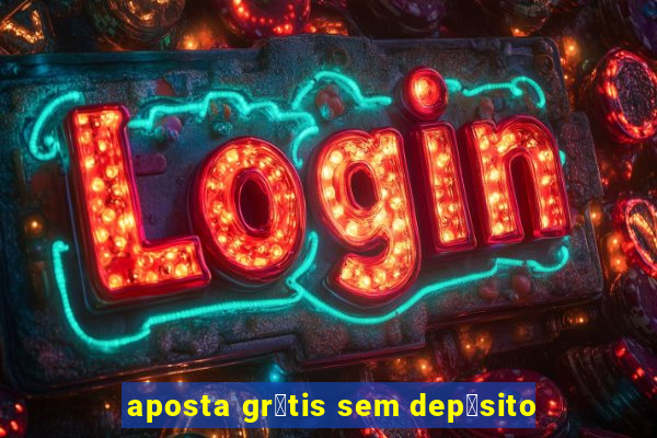 aposta gr谩tis sem dep贸sito