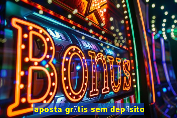 aposta gr谩tis sem dep贸sito