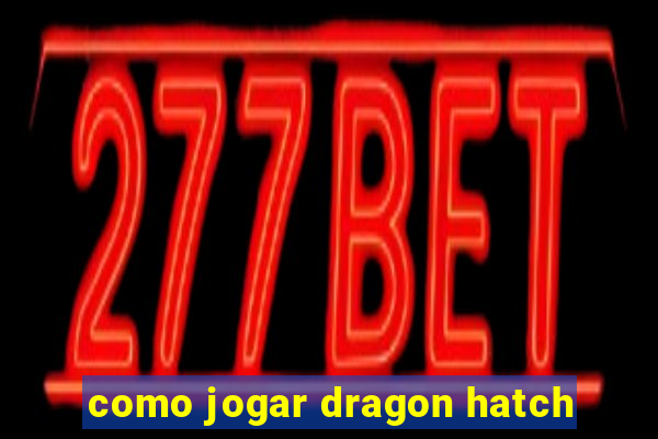 como jogar dragon hatch