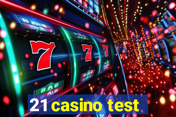 21 casino test