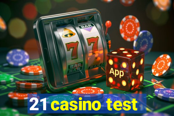 21 casino test