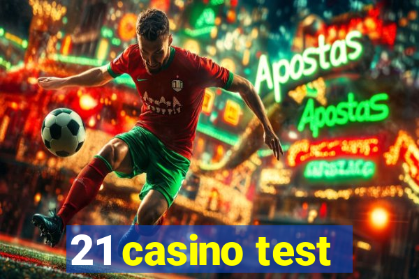 21 casino test