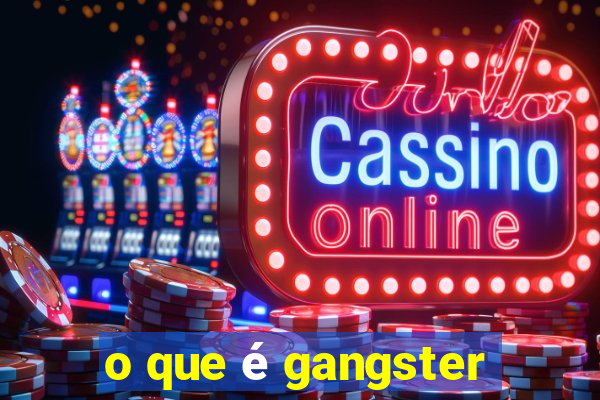 o que é gangster