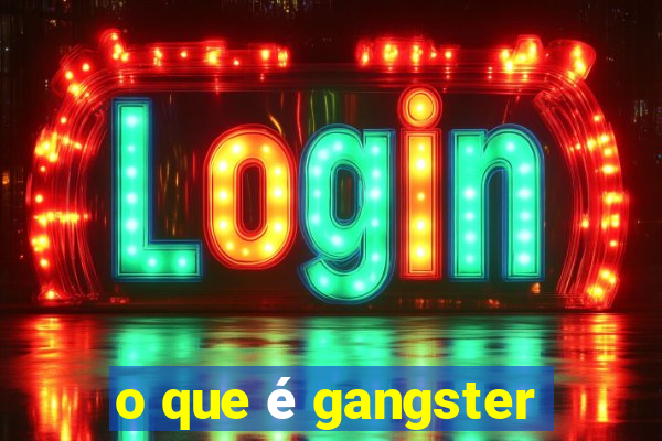 o que é gangster