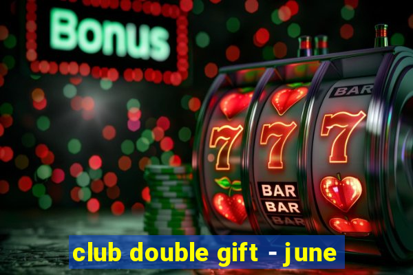 club double gift - june