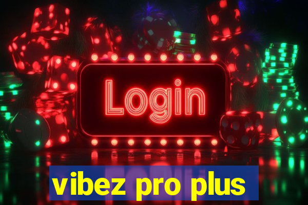 vibez pro plus