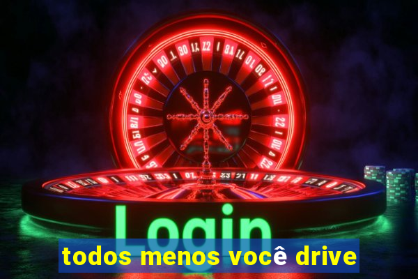 todos menos você drive