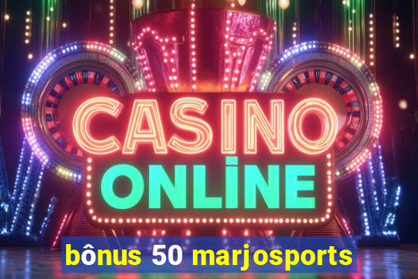 bônus 50 marjosports