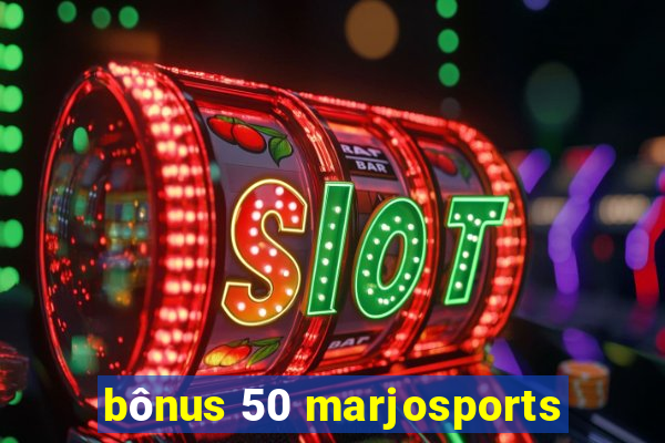 bônus 50 marjosports