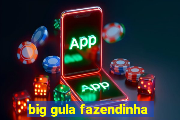 big gula fazendinha