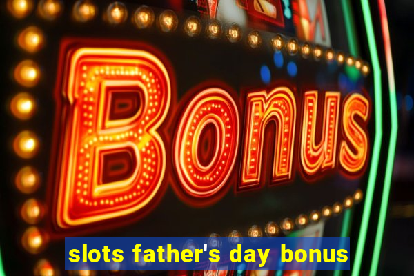 slots father's day bonus