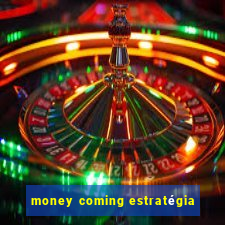 money coming estratégia