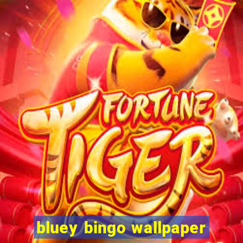 bluey bingo wallpaper