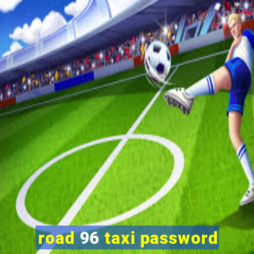 road 96 taxi password