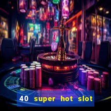 40 super hot slot game free