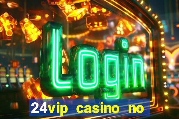 24vip casino no deposit bonus 2020