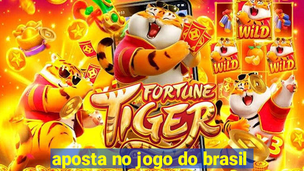 aposta no jogo do brasil