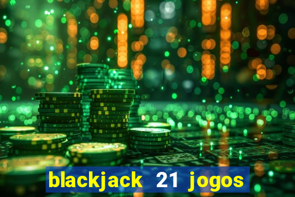 blackjack 21 jogos de cartas