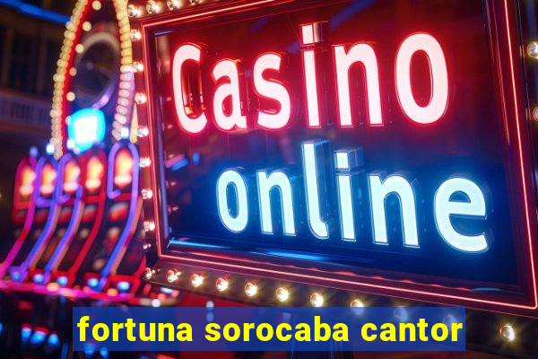 fortuna sorocaba cantor