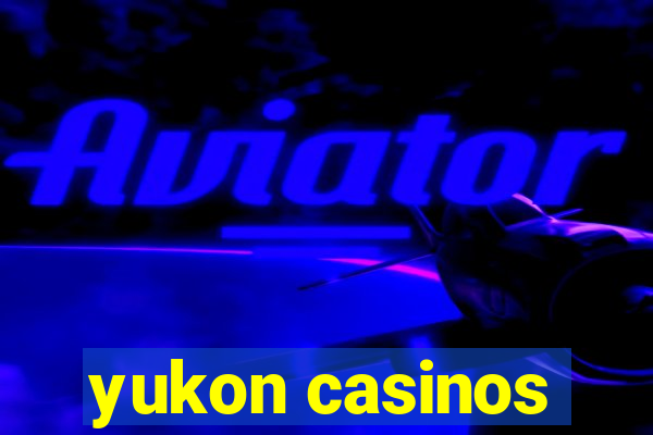 yukon casinos